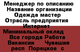 Менеджер по описанию › Название организации ­ Одежда мастер › Отрасль предприятия ­ Интернет › Минимальный оклад ­ 1 - Все города Работа » Вакансии   . Чувашия респ.,Порецкое. с.